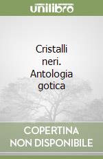 Cristalli neri. Antologia gotica