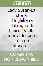 Lady Susan-La storia d'Inghilterra dal regno di Enrico IV alla morte di Carlo I di uno storico parziale, prevenuto e ignorante libro