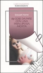 Sessantanove cose da fare con una principessa morta libro