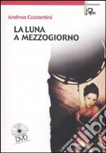 La luna a mezzogiorno. Con DVD libro