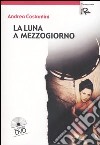 La luna a mezzogiorno. Con DVD libro