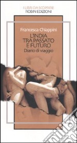 L'India tra passato e futuro. Diario di viaggio libro