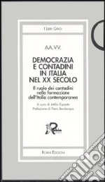 Democrazia e contadini in Italia nel XX secolo. Il ruolo dei contadini nella formazione dell'Italia contemporanea libro