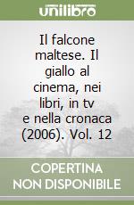 Il falcone maltese. Il giallo al cinema, nei libri, in tv e nella cronaca (2006). Vol. 12 libro