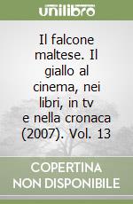 Il falcone maltese. Il giallo al cinema, nei libri, in tv e nella cronaca (2007). Vol. 13 libro