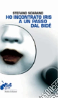 Ho incontrato Iris a un passo dal bidè libro