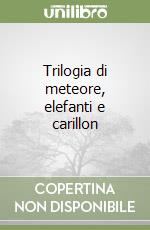 Trilogia di meteore, elefanti e carillon