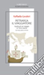 Petrarca il viaggiatore. Guida a un viaggio in Terrasanta. Testo latino a fronte libro