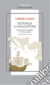 Petrarca il viaggiatore. Guida a un viaggio in Terrasanta. Testo latino a fronte libro di Cavalieri Raffaella