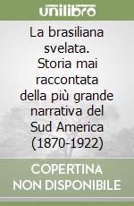 La brasiliana svelata. Storia mai raccontata della più grande narrativa del Sud America (1870-1922) libro