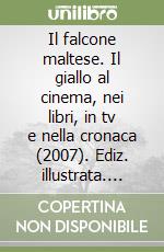 Il falcone maltese. Il giallo al cinema, nei libri, in tv e nella cronaca (2007). Ediz. illustrata. Vol. 14 libro