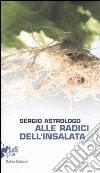 Alle radici dell'insalata libro