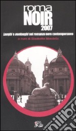 Roma noir 2007. Luoghi e nonluoghi nel romanzo nero contemporaneo libro