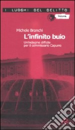 L'infinito buio. Un'indagine difficile per il commissario Capurro libro