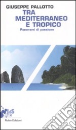 Tra Mediterraneo e Tropico. Panorami di passione libro