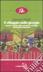 Il villaggio nella giungla. Amore e morte nella provincia orientale dell'impero britannico libro