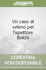 Un caso al veleno per l'ispettore Bolchi libro