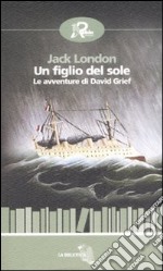 Un figlio del sole. Le avventure di David Grief libro