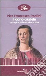 Il Dono crudele. La tragica bellezza di una diva libro