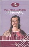 Il Dono crudele. La tragica bellezza di una diva libro di Paolini P. Francesco