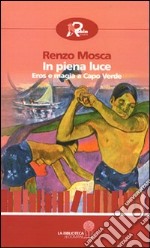 In piena luce. Eros e magia a Capo Verde libro