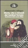 Morte, vita e miracoli del cardinal Tomaso. Meditazioni della morte offesa libro