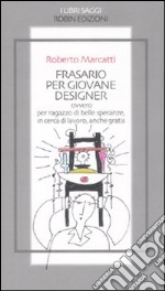 Frasario per giovane designer ovvero per ragazzo di belle speranze, in cerca di lavoro, anche gratis