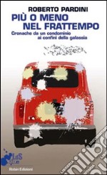 Più o meno nel frattempo. Cronache da un condominio ai confini della galassia libro