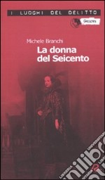 La donna del Seicento. Le inchieste del commissario Capurro libro