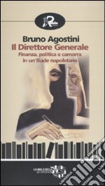 Il Direttore generale. Finanza, politica e camorra in un'Iliade napoletana libro