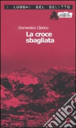 La croce sbagliata. Le inchieste di Giulio Alberti e Luigi Grosso. Vol. 1 libro