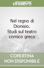 Nel regno di Dionisio. Studi sul teatro comico greco libro