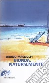 Bionda, naturalmente libro di Magnolfi Bruno