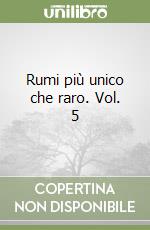 Rumi più unico che raro. Vol. 5