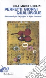 Perfetti giorni qualunque. 8 racconti per la pagina e 4 per la scena libro