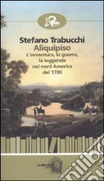 Aliquipiso. L'avventura, la guerra, la leggenta nel nord America del 1700