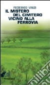 Il Mistero del cimitero vicino alla ferrovia libro di Vinzi Federico