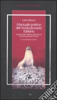 Manuale pratico del rivoluzionario italiano desunto dal Trattato sulla Guerra d'Insurrezione per Bande