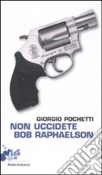 Non uccidete Bob Raphaelson libro