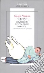 I dentisti... Dovrebbero devitalizzarli da piccoli! libro