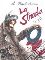 La strada per Oz. Ediz. illustrata libro