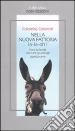 Nella nuova fattoria ia-ia-oh! Ecco la favola che tutti gli animali aspettavano libro