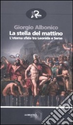 La stella del mattino. L'eterna sfida tra Leonida e Serse libro