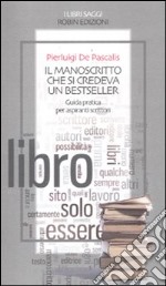 Il manoscritto che si credeva un bestseller. Guida pratica per aspiranti scrittori libro