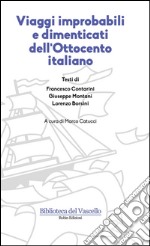 Viaggi improbabili e dimenticati dell'Ottocento italiano