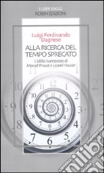 Alla ricerca del tempo sprecato. L'idillio burrascoso di Marcel Proust e Lionel Hauser libro