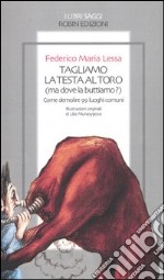 Tagliamo la testa al toro (ma dove la buttiamo?). Come demolire 99 lu oghi comuni