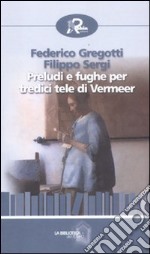 Preludi e fughe per tredici tele di Vermeer libro