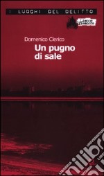 Un pugno di sale. Le inchieste di Giulio Alberti e Luigi Grosso. Vol. 3 libro