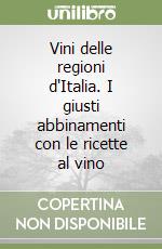 Vini delle regioni d'Italia. I giusti abbinamenti con le ricette al vino libro